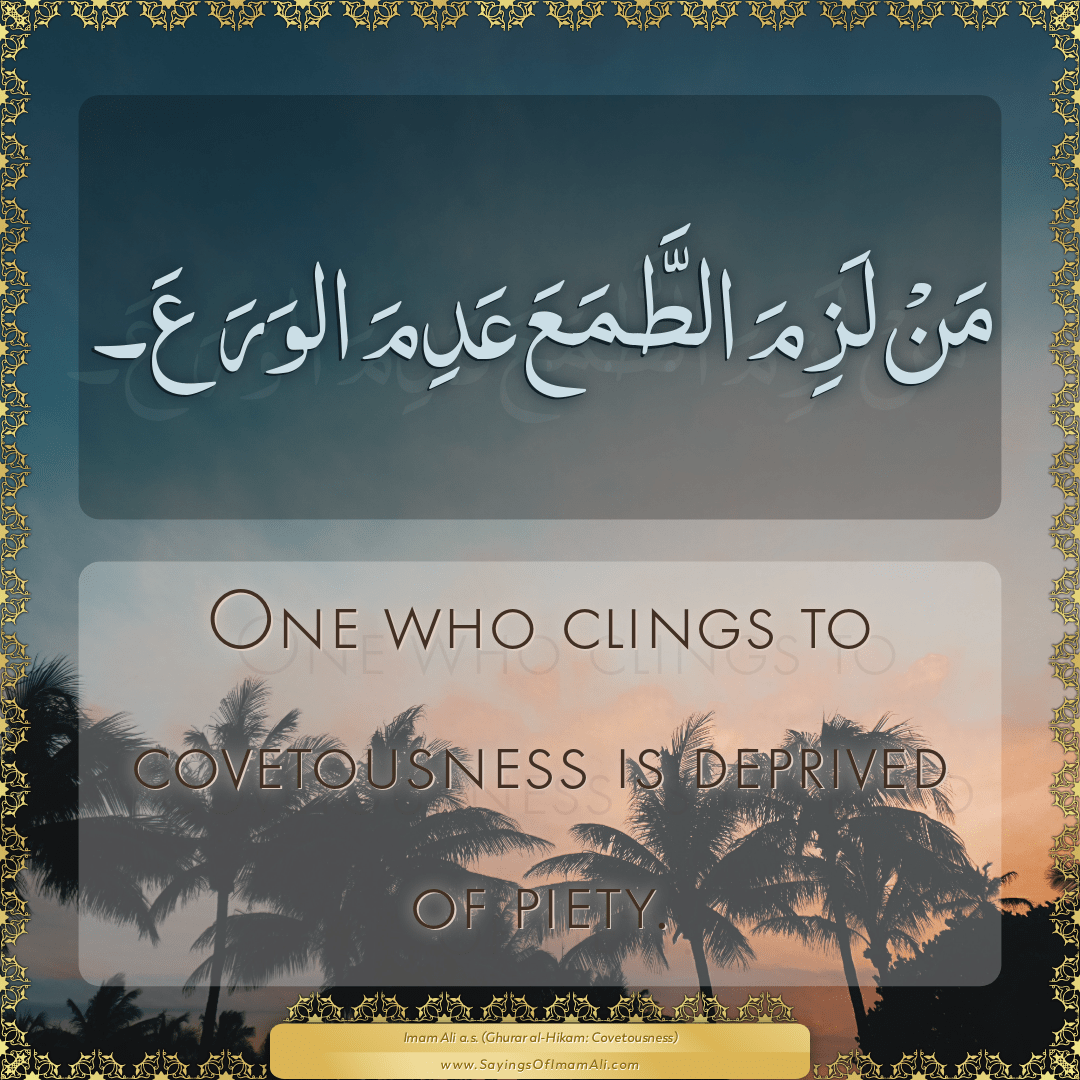 One who clings to covetousness is deprived of piety.